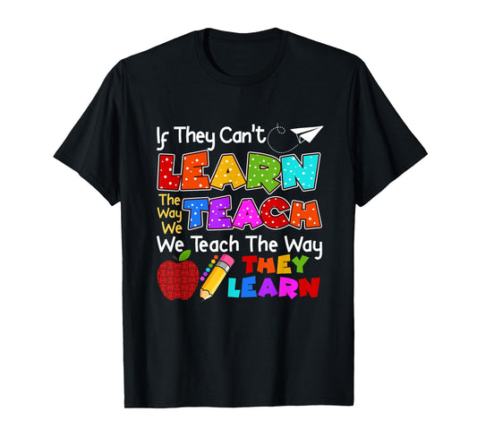SPED Teacher If They Can't Learn The Way We Teach Quote T-Shirt