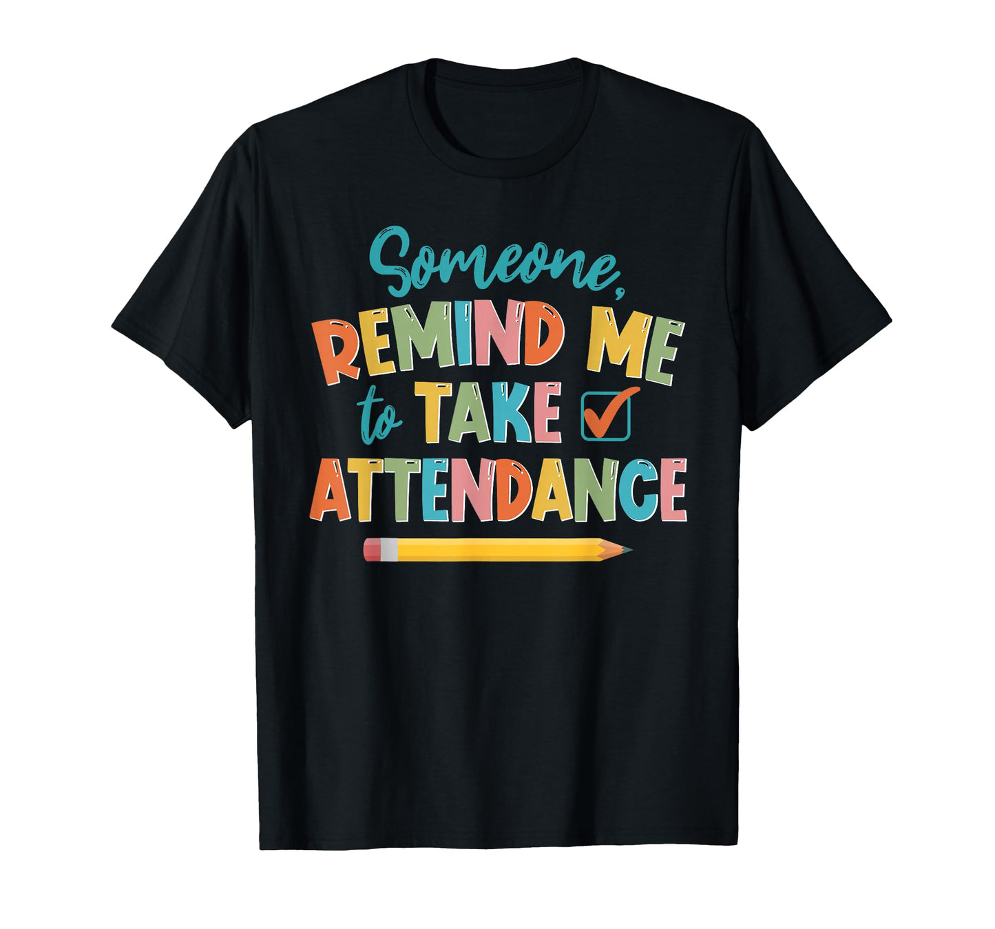 Someone Remind Me To Take Attendance Funny For Teacher T-Shirt for Men Women Girls Kids