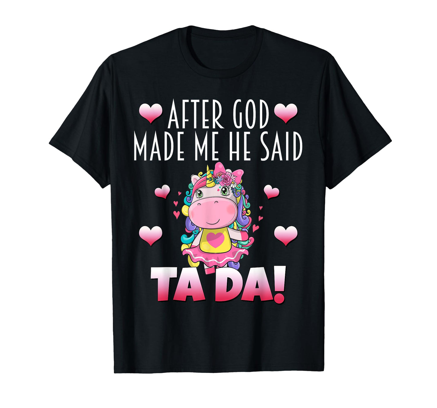 After GOD made Me He Said Ta-Da! Cute Adorable Baby Unicorn T-Shirt