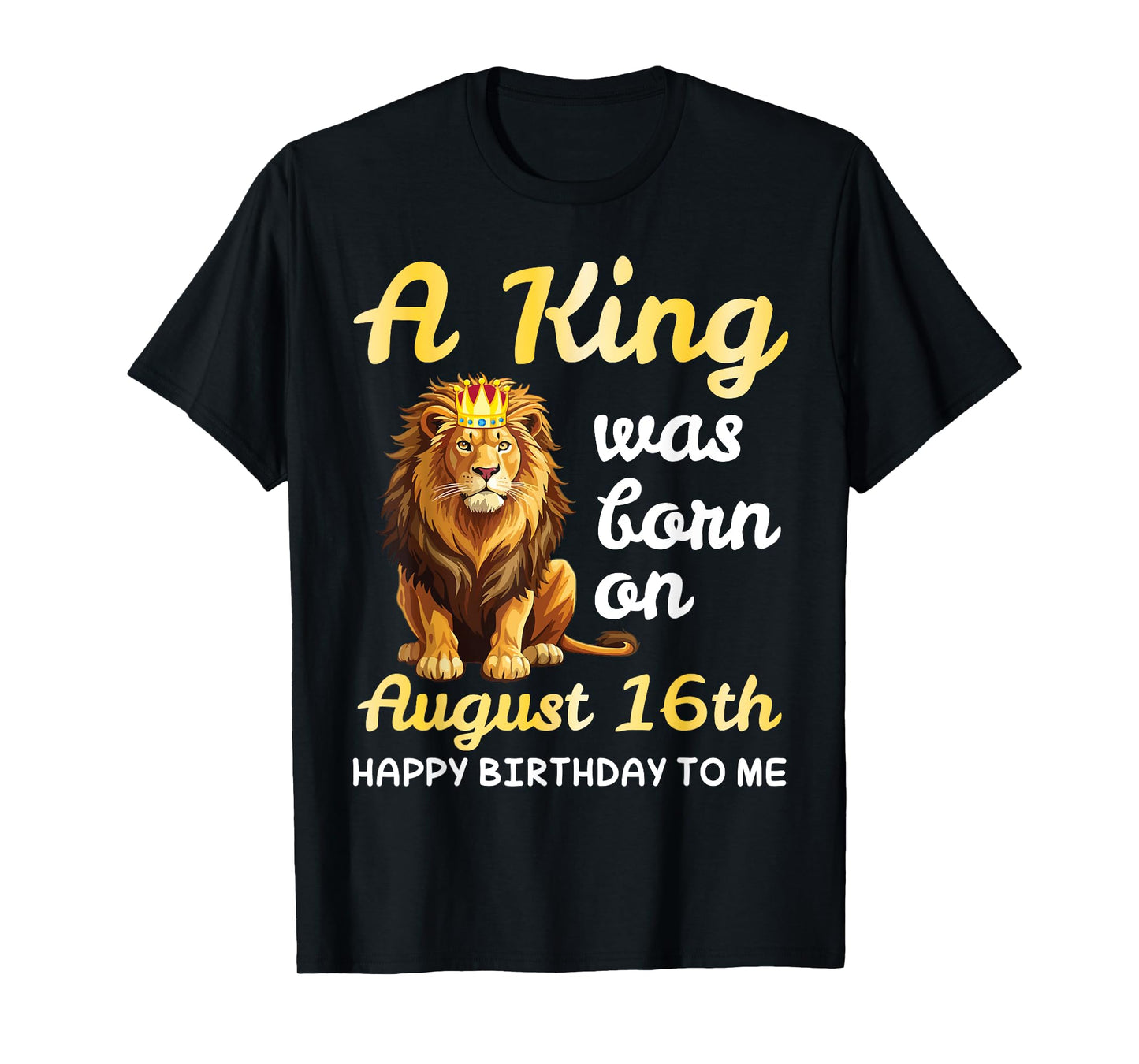 A King Was Born On August 16th Happy Birthday To Me You Lion T-Shirt