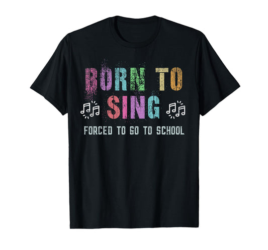 Funny BORN TO SING Student Singer Forced To Go To School T-Shirt
