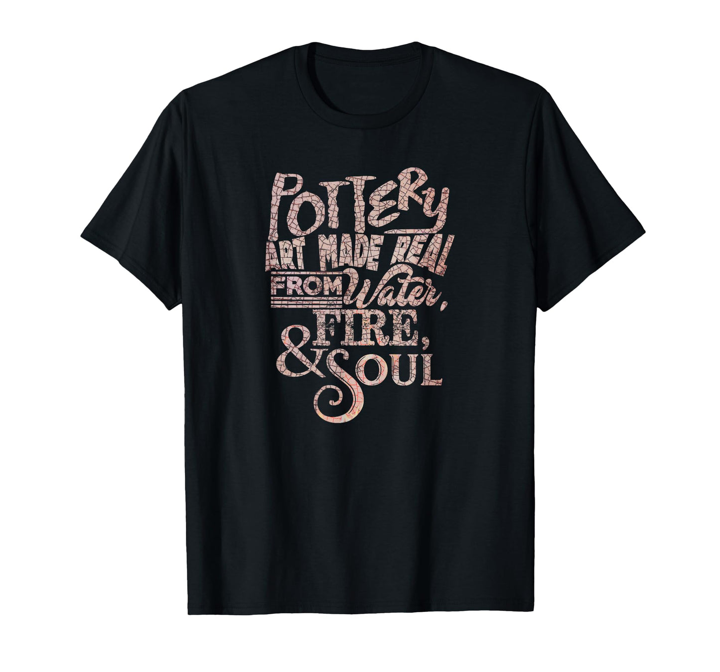 Pottery Art Made Real From Earth, Water, Fire & Soul T-Shirt T-Shirt