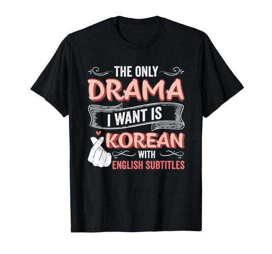 The Only Drama I Want is Korean with English Subtitles Kpop T-Shirt