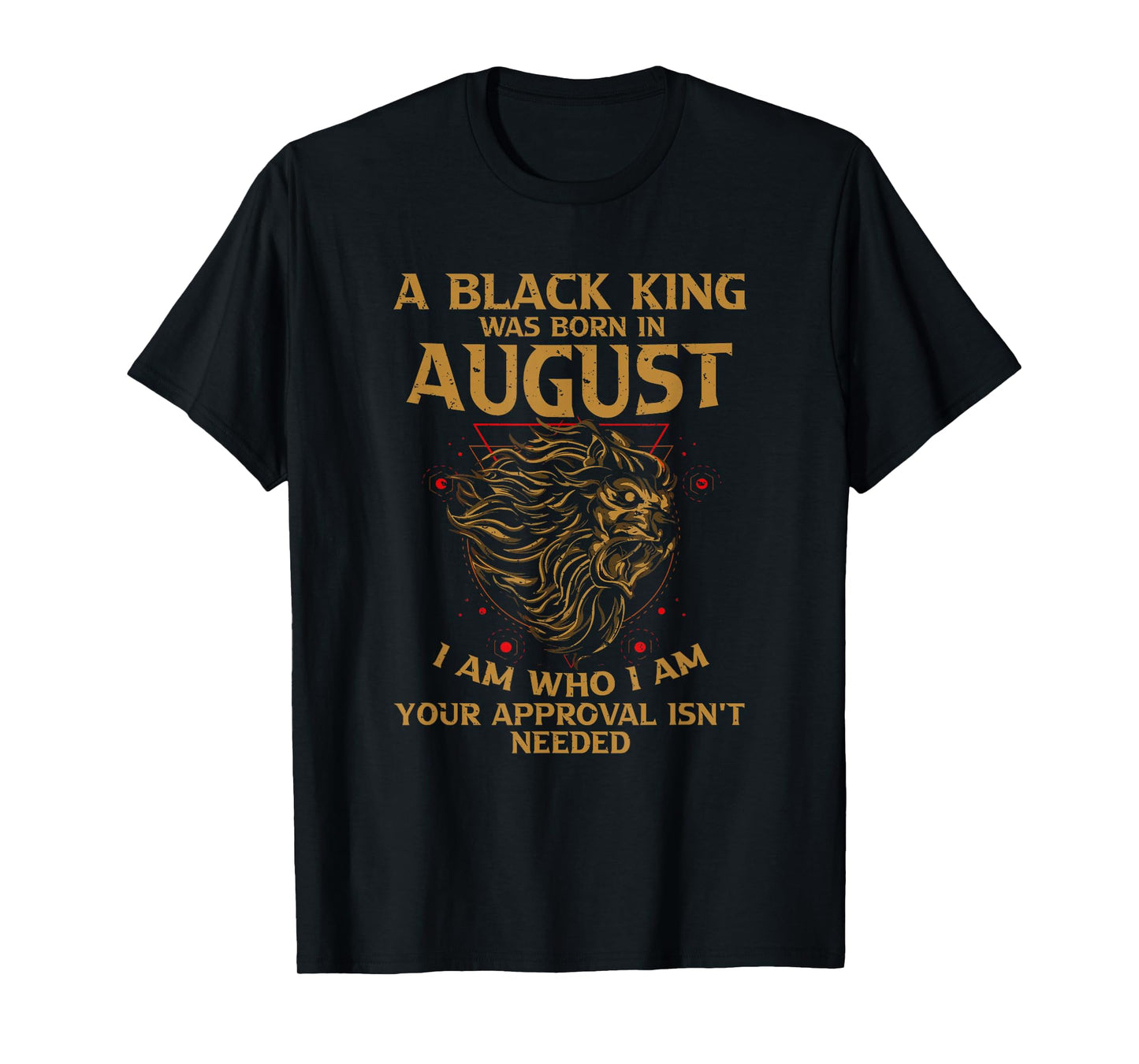 A Black King Was Born In August I Am Who - I Am Lion Pride T-Shirt