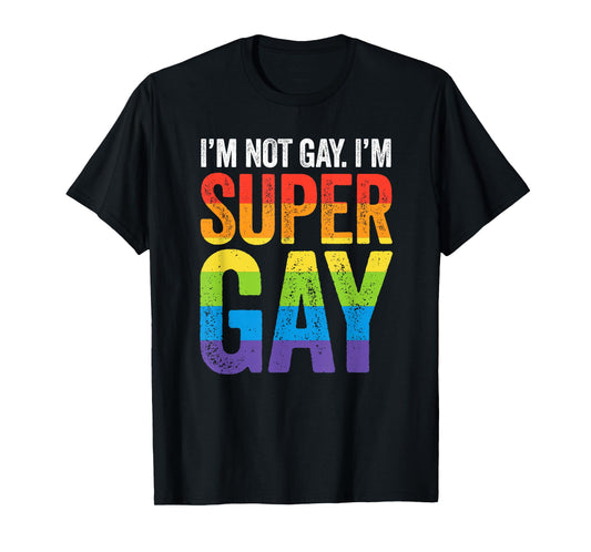 I'm Not Gay I'm Super Gay T Shirt - LGBTQ Pride Flag T-Shirt
