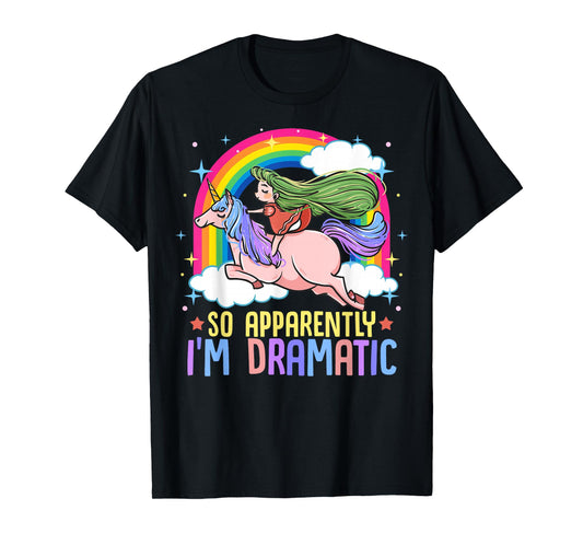 Unicorn and Rainbows So Apparently I'm Dramatic Funny Drama Queen T-Shirt