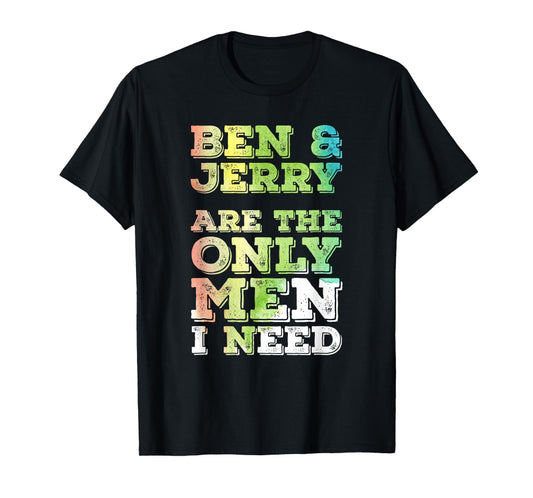 Ben & Jerry are The ONLY Men I Need T-Shirt