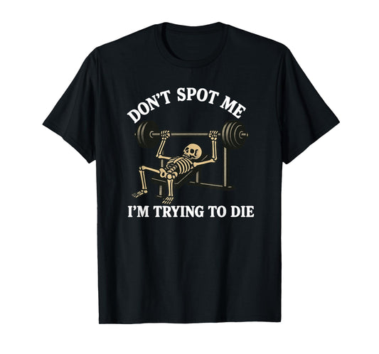"Don't Spot Me, I'm Trying to Die" Bodybuilding Gym Skeleton T-Shirt